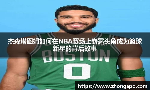 杰森塔图姆如何在NBA赛场上崭露头角成为篮球新星的背后故事